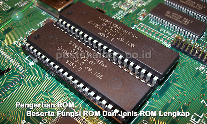 Pengertian ROM Beserta Fungsi ROM Dan Jenis ROM Lengkap