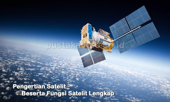Pengertian Satelit Beserta Fungsi Satelit Lengkap