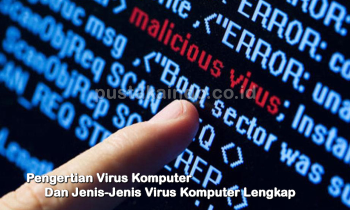 Pengertian Virus Komputer Dan Jenis-Jenis Virus Komputer Lengkap