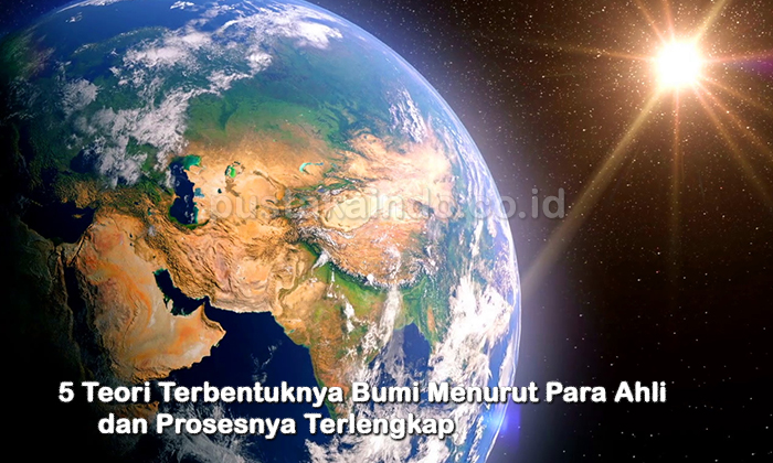 5 Teori Terbentuknya Bumi Menurut Para Ahli dan Prosesnya Terlengkap