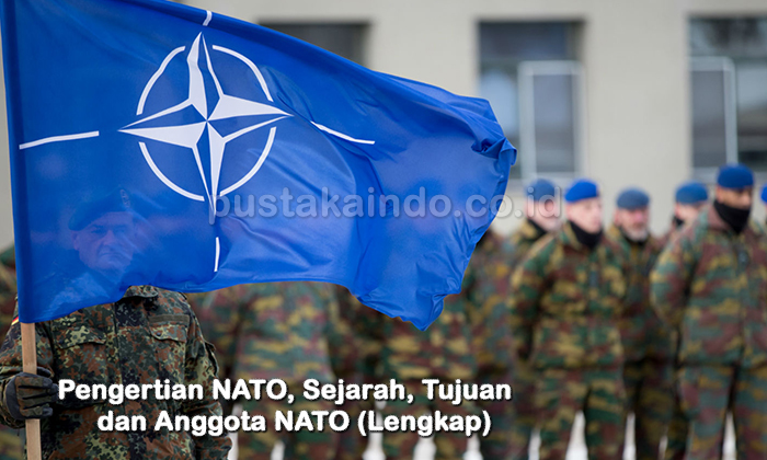Pengertian NATO, Sejarah, Tujuan dan Anggota NATO (Lengkap)