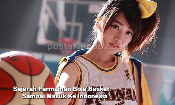 Sejarah Permainan Bola Basket Sampai Masuk Ke Indonesia