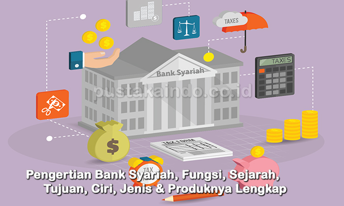 Pengertian Bank Syariah, Fungsi, Sejarah, Tujuan, Ciri, Jenis & Produknya Lengkap